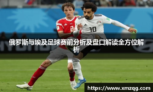 俄罗斯与埃及足球赛前分析及盘口解读全方位解析