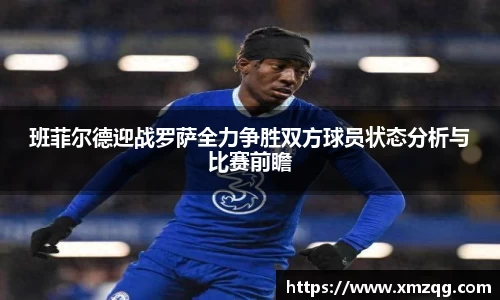 班菲尔德迎战罗萨全力争胜双方球员状态分析与比赛前瞻