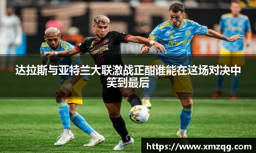 达拉斯与亚特兰大联激战正酣谁能在这场对决中笑到最后