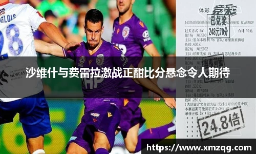 沙维什与费雷拉激战正酣比分悬念令人期待