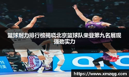 篮球耐力排行榜揭晓北京篮球队荣登第九名展现强劲实力