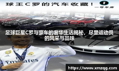 足球巨星C罗与豪车的奢华生活揭秘，尽显运动员的风采与品味