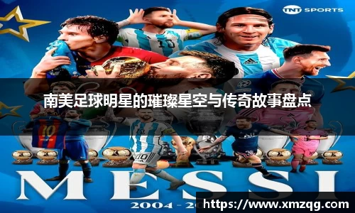 南美足球明星的璀璨星空与传奇故事盘点