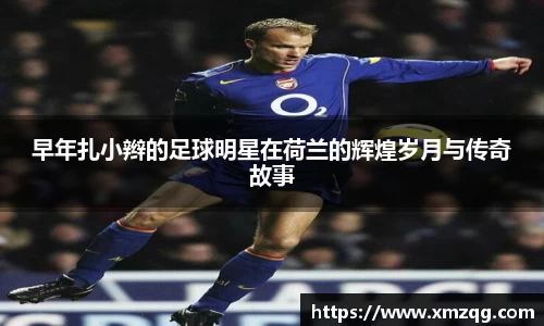 早年扎小辫的足球明星在荷兰的辉煌岁月与传奇故事